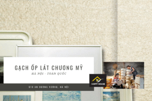 Gạch ốp lát Chương Mỹ Hà Nội – Nâng tầm không gian sống cùng Happy House