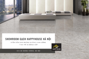 Showroom gạch HappyHouse Hà Nội – Điểm đến cho những không gian sống tinh tế và đẳng cấp