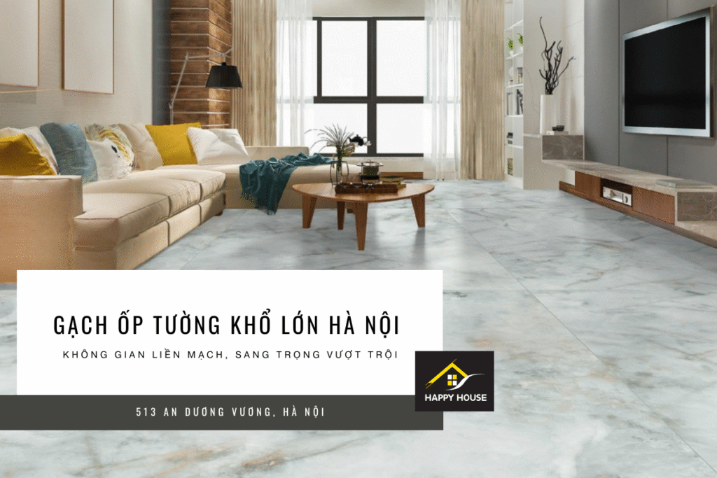 GẠCH ỐP TƯỜNG KHỔ LỚN HÀ NỘI – KHÔNG GIAN LIỀN MẠCH, SANG TRỌNG VƯỢT TRỘI