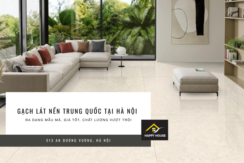Gạch lát nền Trung Quốc tại Hà Nội – Đa dạng mẫu mã, giá tốt, chất lượng vượt trội