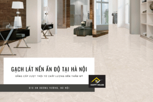 Gạch lát nền Ấn Độ tại Hà Nội – Đẳng cấp vượt trội từ chất lượng đến thẩm mỹ