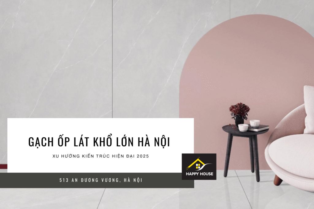 Gạch ốp lát khổ lớn Hà Nội – Xu hướng kiến trúc hiện đại 2025